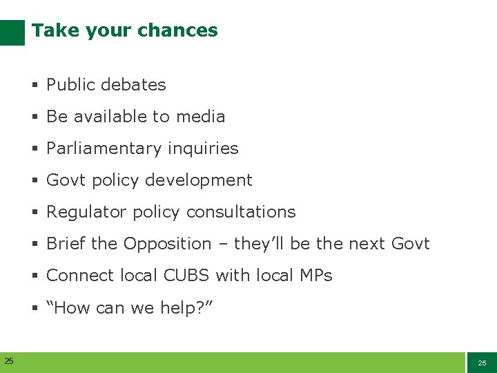 Take your chances § Public debates § Be available to media § Parliamentary inquiries