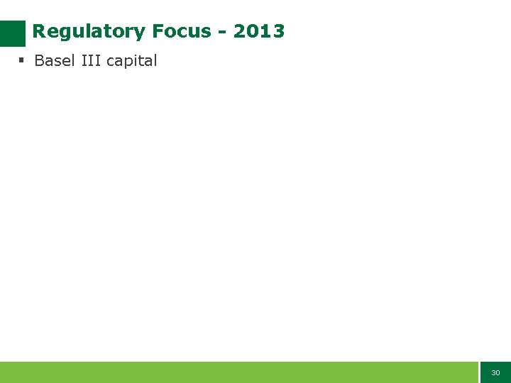 Regulatory Focus - 2013 § Basel III capital 30 