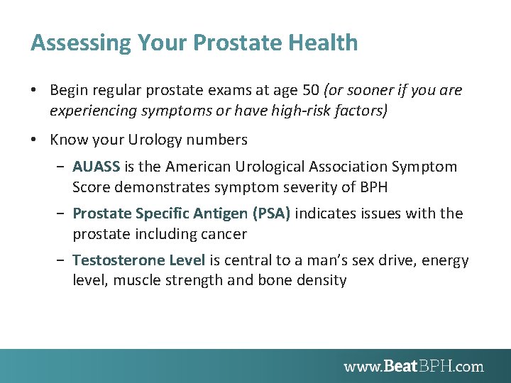 Assessing Your Prostate Health • Begin regular prostate exams at age 50 (or sooner