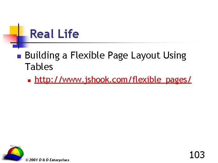 Real Life n Building a Flexible Page Layout Using Tables n http: //www. jshook.
