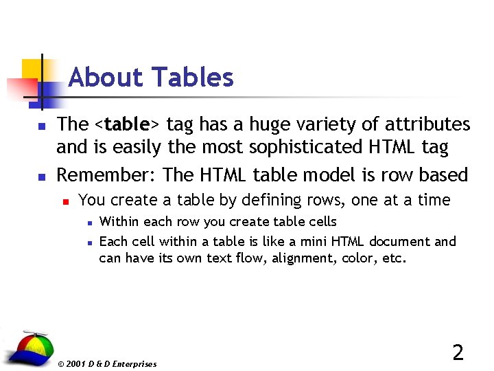 About Tables n n The <table> tag has a huge variety of attributes and