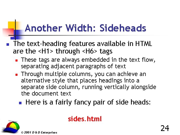 Another Width: Sideheads n The text-heading features available in HTML are the <H 1>