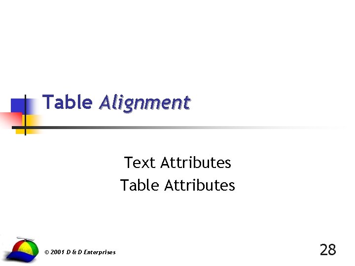 Table Alignment Text Attributes Table Attributes © 2001 D & D Enterprises 28 