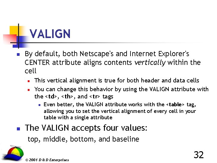 VALIGN n By default, both Netscape's and Internet Explorer's CENTER attribute aligns contents vertically