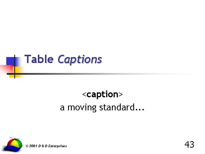 Table Captions <caption> a moving standard. . . © 2001 D & D Enterprises
