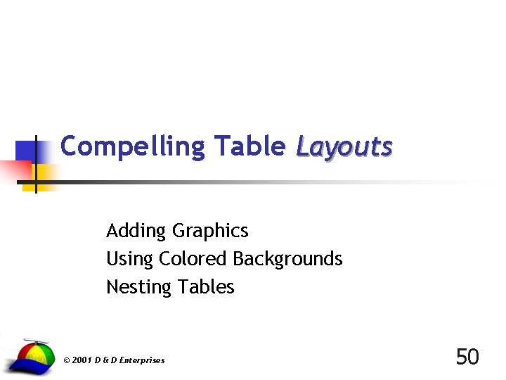 Compelling Table Layouts Adding Graphics Using Colored Backgrounds Nesting Tables © 2001 D &