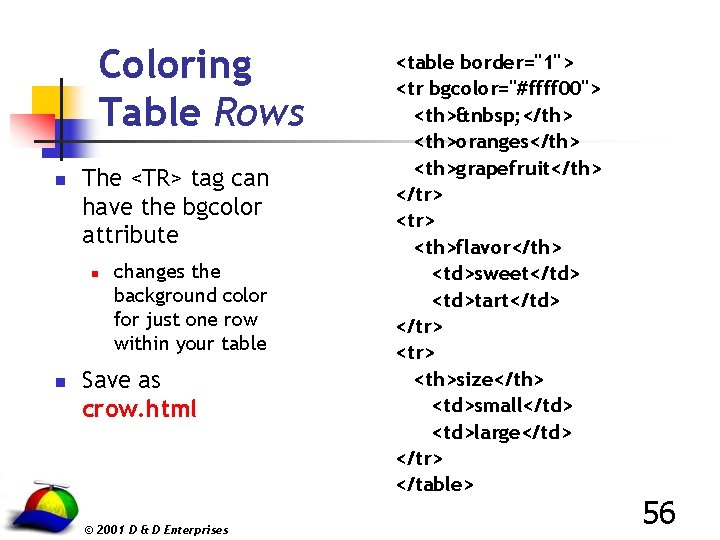 Coloring Table Rows n The <TR> tag can have the bgcolor attribute n n