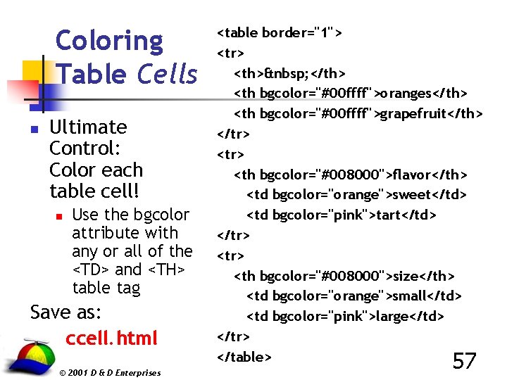 Coloring Table Cells n Ultimate Control: Color each table cell! n Use the bgcolor