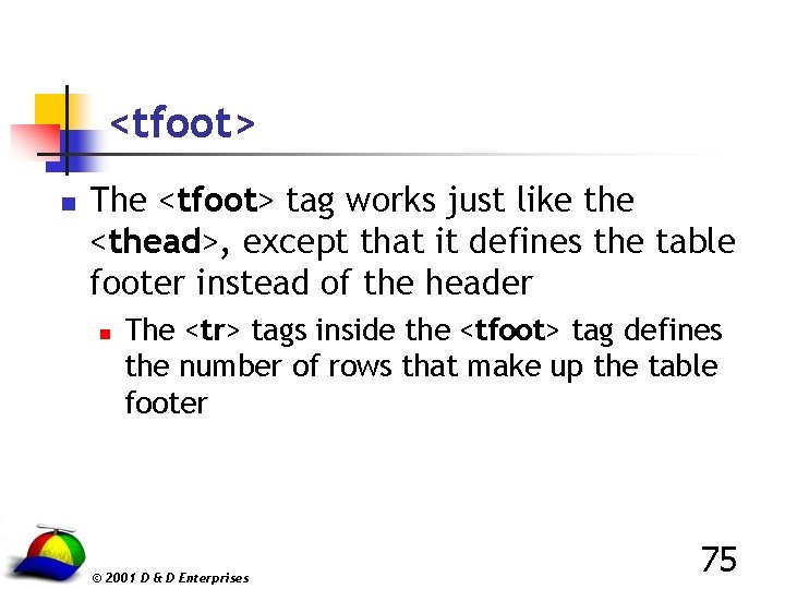 <tfoot> n The <tfoot> tag works just like the <thead>, except that it defines