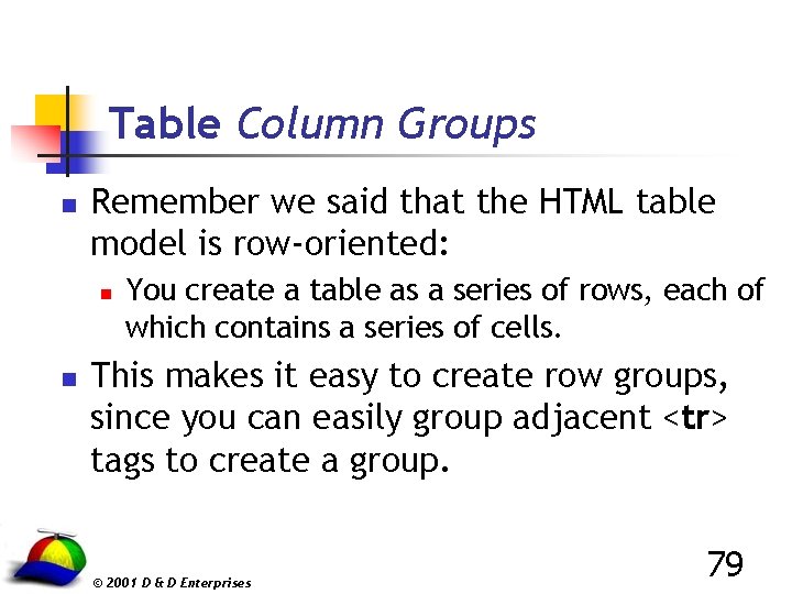 Table Column Groups n Remember we said that the HTML table model is row-oriented: