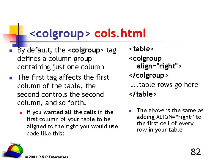 <colgroup> cols. html n n By default, the <colgroup> tag defines a column group