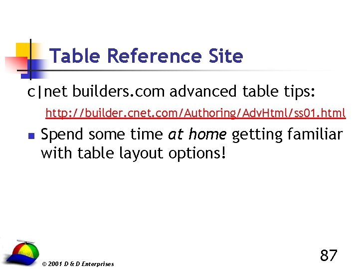 Table Reference Site c|net builders. com advanced table tips: http: //builder. cnet. com/Authoring/Adv. Html/ss