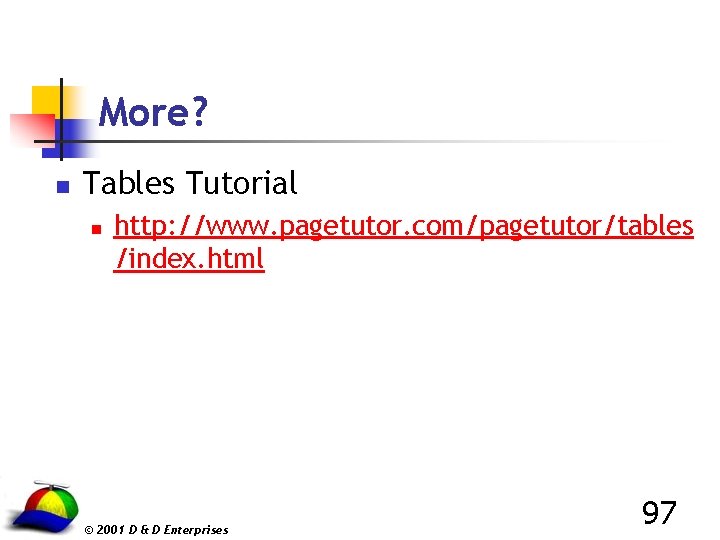 More? n Tables Tutorial n http: //www. pagetutor. com/pagetutor/tables /index. html © 2001 D