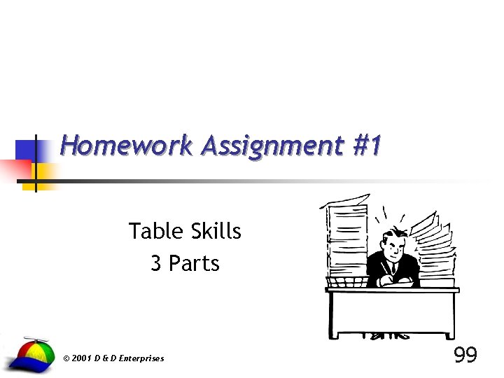 Homework Assignment #1 Table Skills 3 Parts © 2001 D & D Enterprises 99