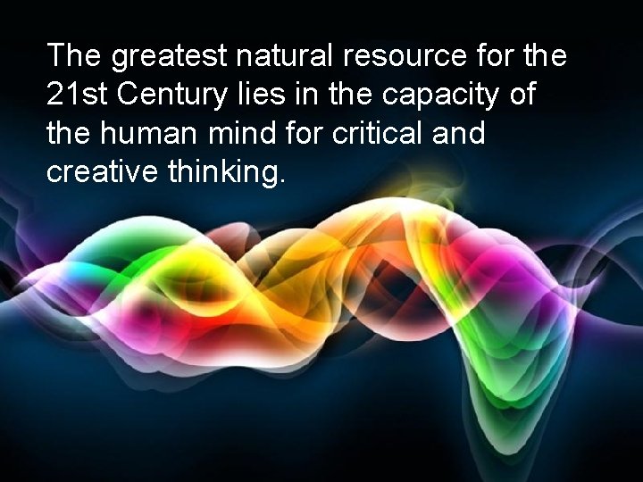 The greatest natural resource for the 21 st Century lies in the capacity of