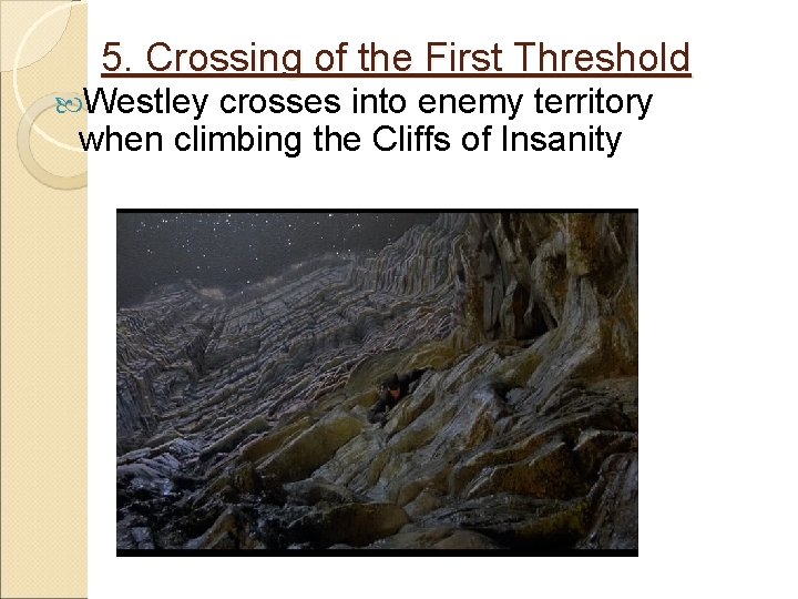 5. Crossing of the First Threshold Westley crosses into enemy territory when climbing the