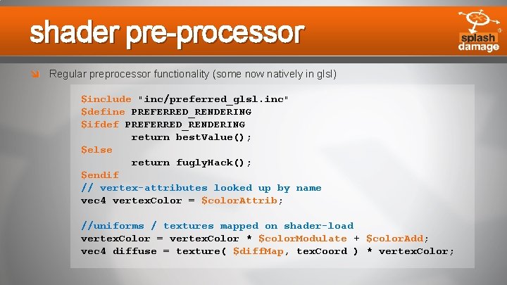shader pre-processor Regular preprocessor functionality (some now natively in glsl) $include "inc/preferred_glsl. inc" $define