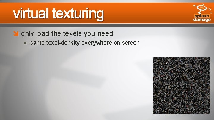 virtual texturing only load the texels you need same texel-density everywhere on screen 