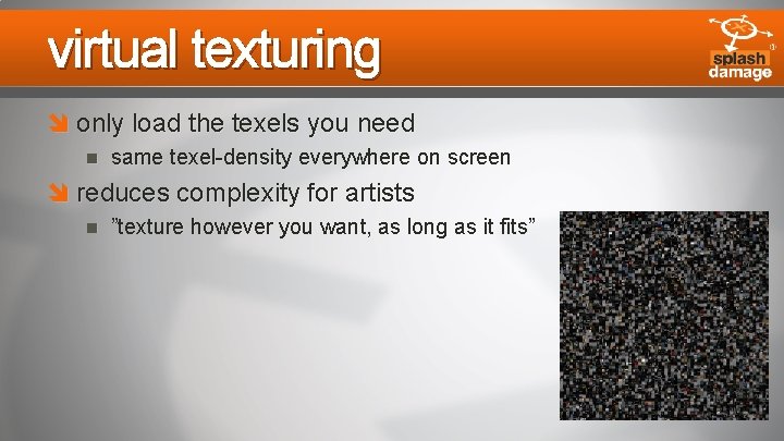 virtual texturing only load the texels you need same texel-density everywhere on screen reduces