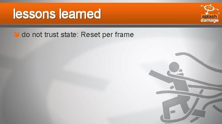 lessons learned do not trust state: Reset per frame 