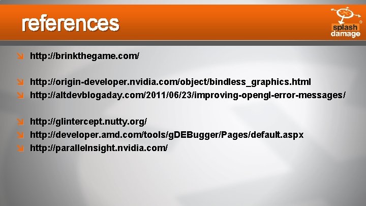 references http: //brinkthegame. com/ http: //origin-developer. nvidia. com/object/bindless_graphics. html http: //altdevblogaday. com/2011/06/23/improving-opengl-error-messages/ http: //glintercept.