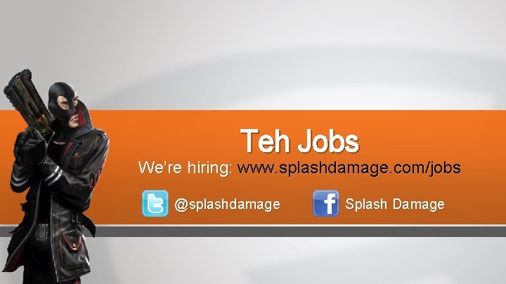 Teh Jobs We’re hiring: www. splashdamage. com/jobs @splashdamage Splash Damage 