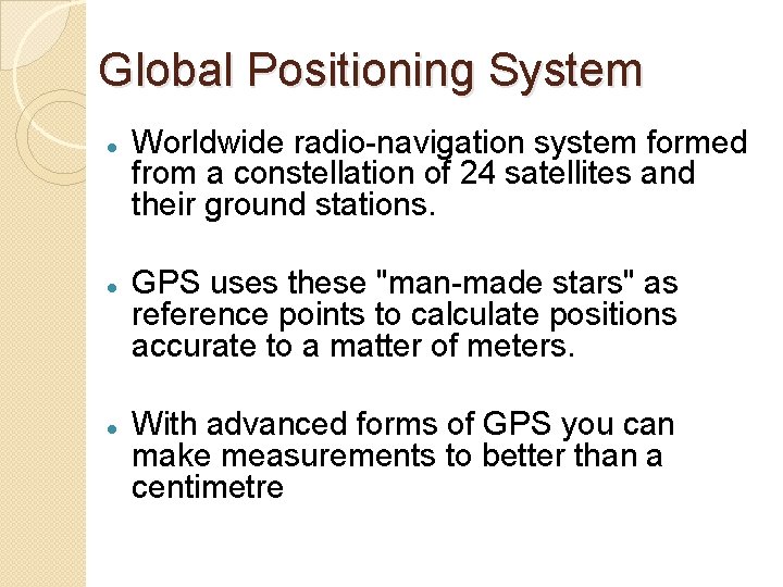 Global Positioning System Worldwide radio-navigation system formed from a constellation of 24 satellites and