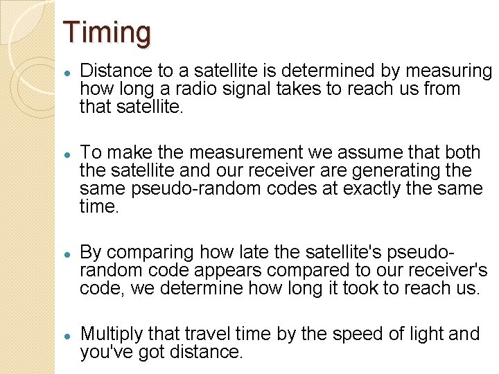 Timing Distance to a satellite is determined by measuring how long a radio signal