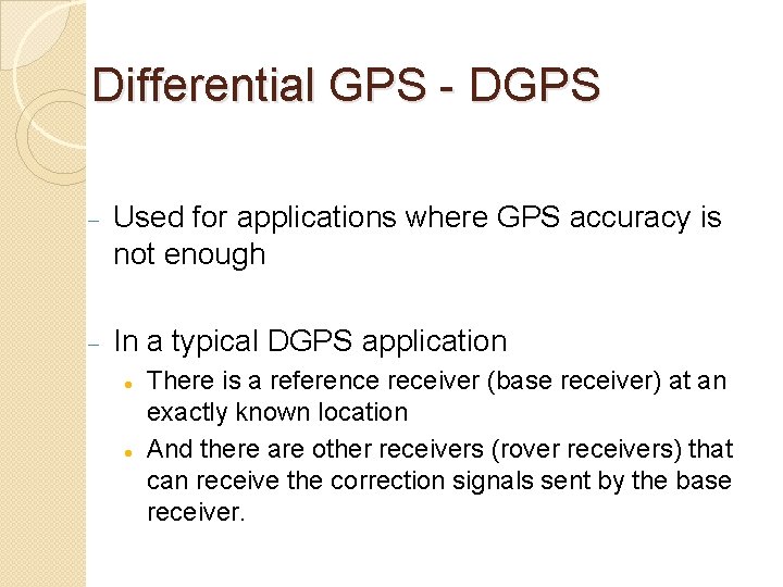 Differential GPS - DGPS Used for applications where GPS accuracy is not enough In