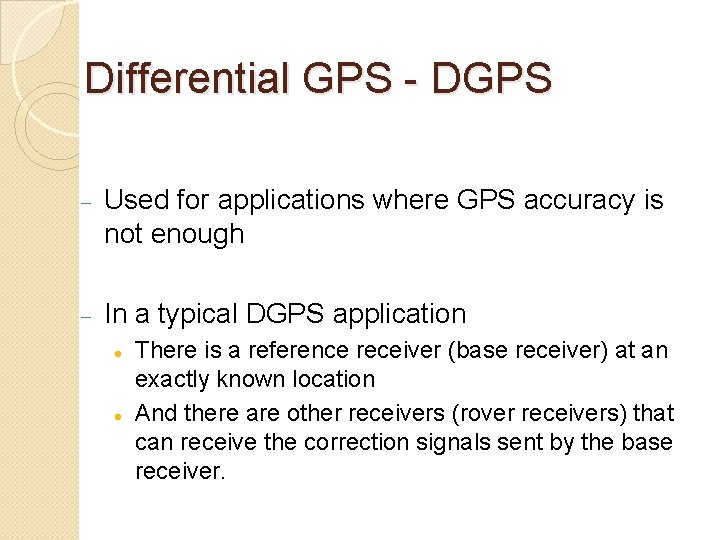 Differential GPS - DGPS Used for applications where GPS accuracy is not enough In