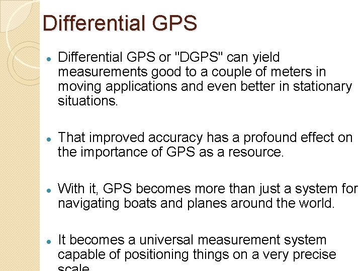 Differential GPS Differential GPS or "DGPS" can yield measurements good to a couple of