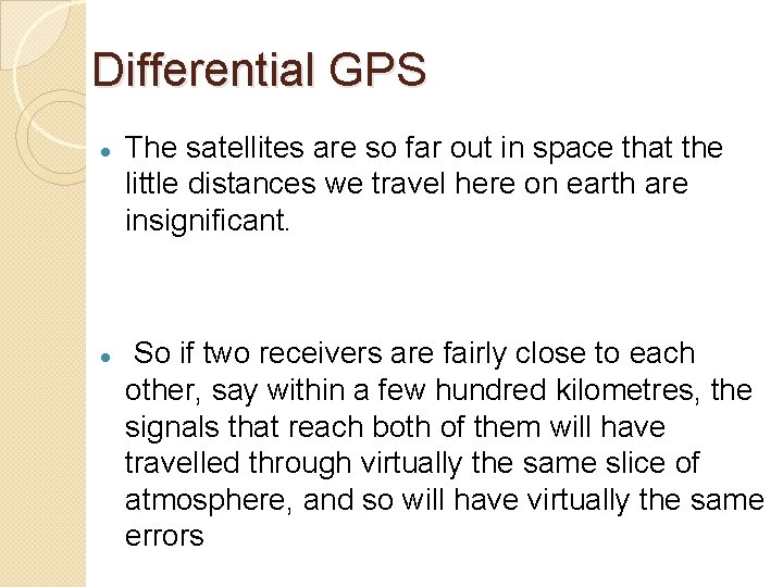Differential GPS The satellites are so far out in space that the little distances