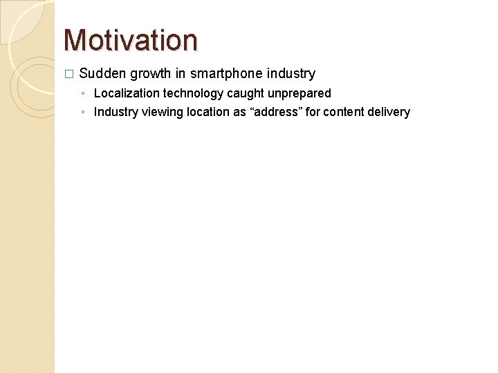 Motivation � Sudden growth in smartphone industry ◦ Localization technology caught unprepared ◦ Industry