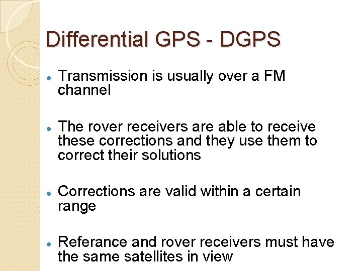 Differential GPS - DGPS Transmission is usually over a FM channel The rover receivers