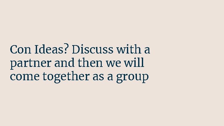 Con Ideas? Discuss with a partner and then we will come together as a