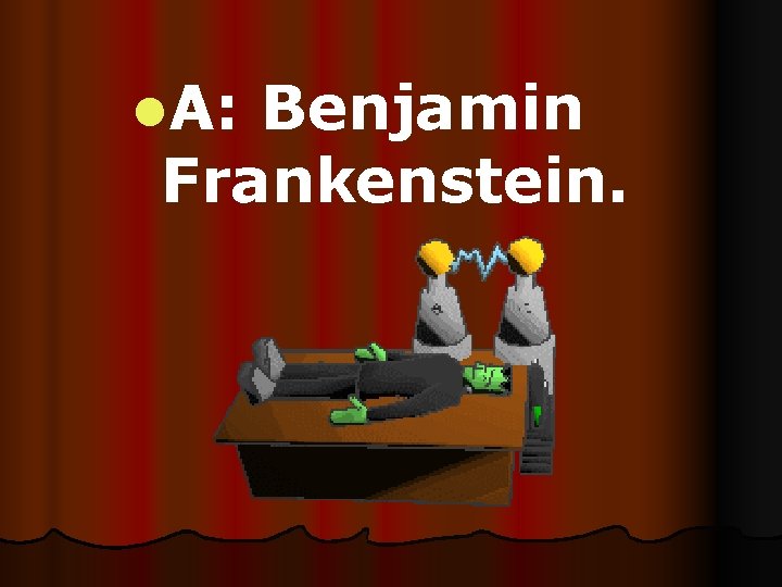 l. A: Benjamin Frankenstein. 