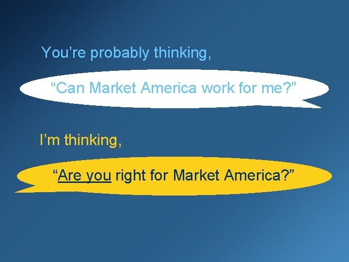 You’re probably thinking, “Can Market America work for me? ” I’m thinking, “Are you