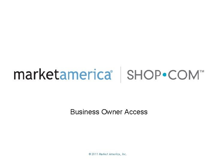 Business Owner Access ® 2011 Market America, Inc. 
