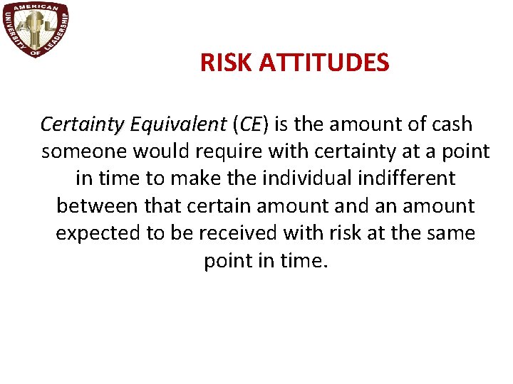 RISK ATTITUDES Certainty Equivalent (CE) CE is the amount of cash someone would require