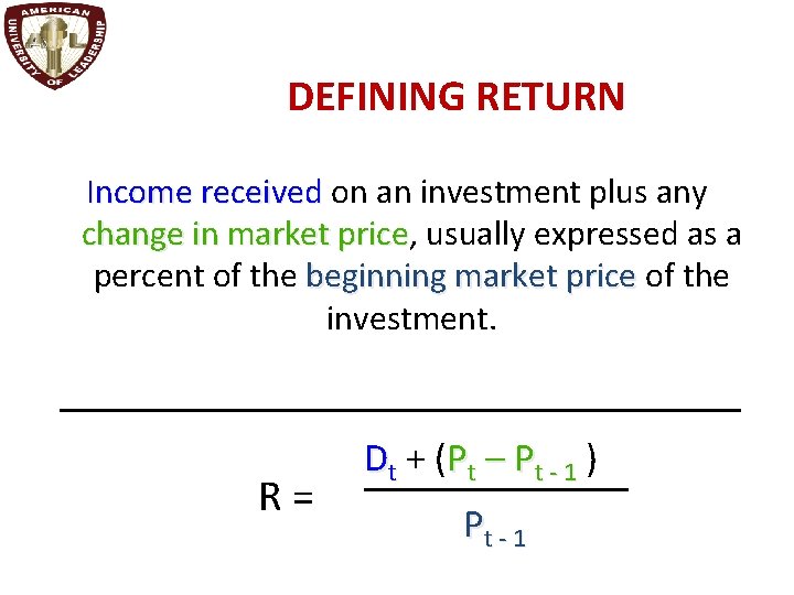 DEFINING RETURN Income received on an investment plus any change in market price, price