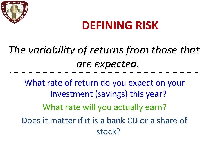 DEFINING RISK The variability of returns from those that are expected. What rate of