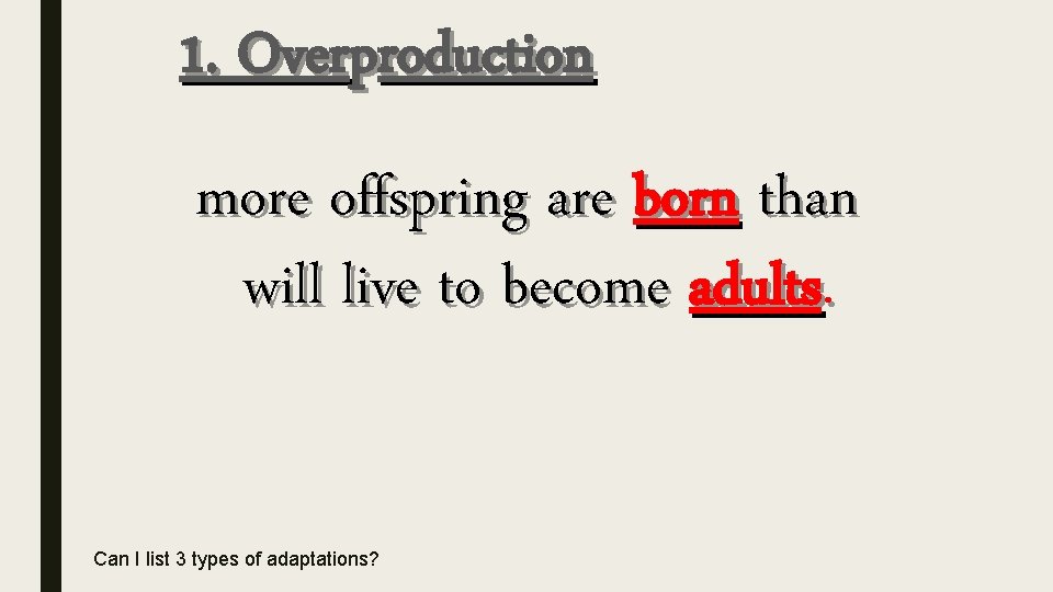 1. Overproduction more offspring are born than will live to become adults. Can I