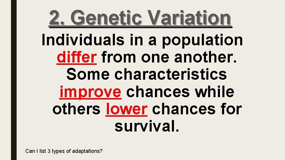 2. Genetic Variation Individuals in a population differ from one another. Some characteristics improve