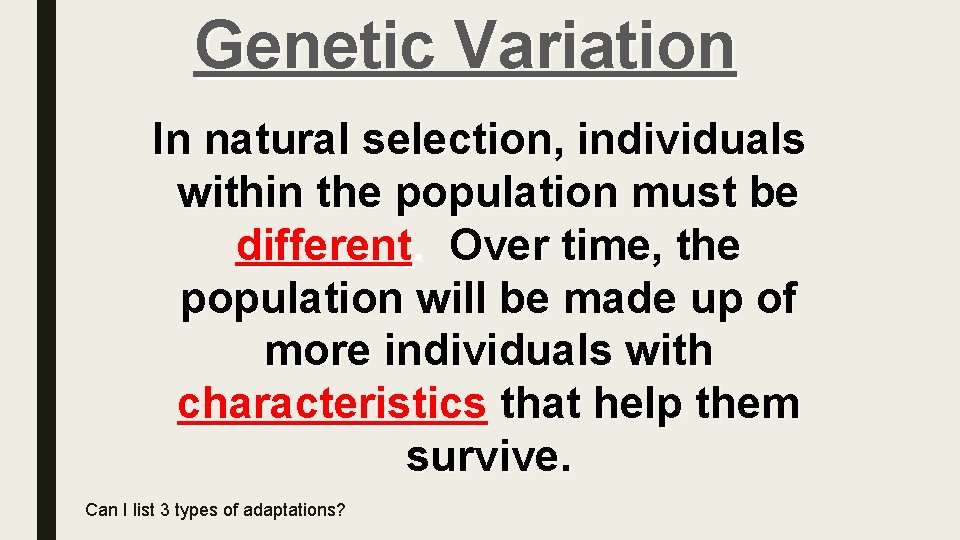 Genetic Variation In natural selection, individuals within the population must be different. Over time,
