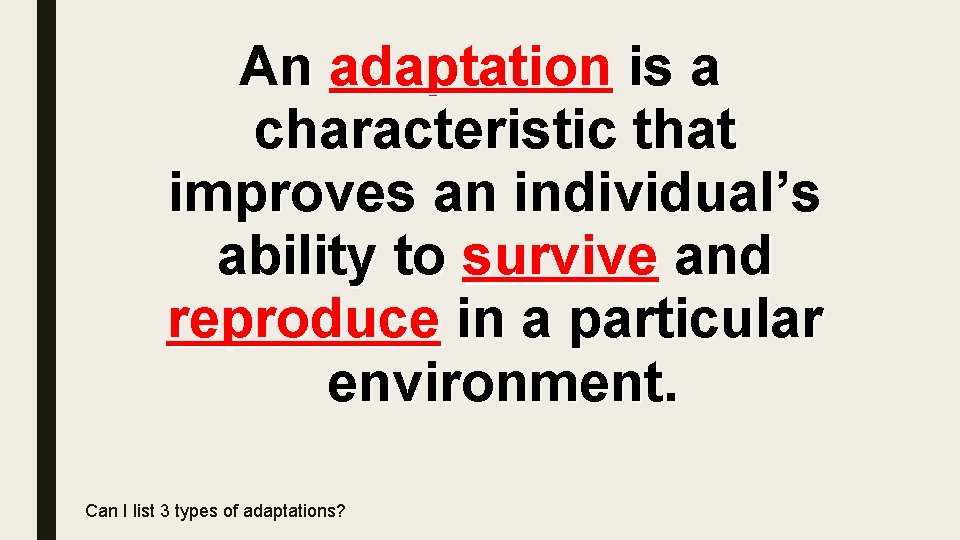 An adaptation is a characteristic that improves an individual’s ability to survive and reproduce