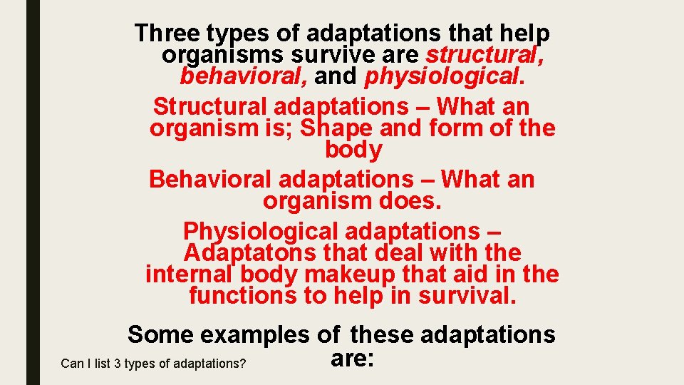 Three types of adaptations that help organisms survive are structural, behavioral, and physiological. Structural