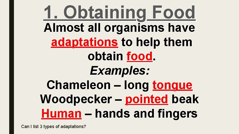 1. Obtaining Food Almost all organisms have adaptations to help them obtain food. Examples: