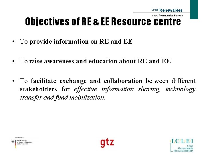 Local Renewables Model Communities Network Objectives of RE & EE Resource centre • To