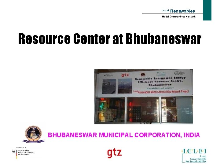 Local Renewables Model Communities Network Resource Center at Bhubaneswar BHUBANESWAR MUNICIPAL CORPORATION, INDIA 