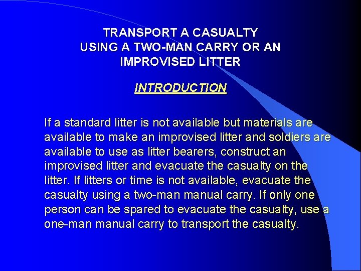 TRANSPORT A CASUALTY USING A TWO-MAN CARRY OR AN IMPROVISED LITTER INTRODUCTION If a